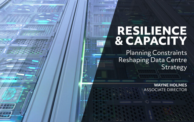 Resilience and Capacity: Planning Constraints Reshaping Data Centre Strategy